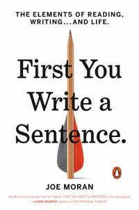 First You Write a Sentence : The Elements of Reading, Writing ... and Life