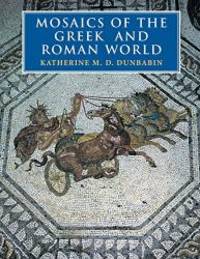 Mosaics of the Greek and Roman World by Katherine M. D. Dunbabin - 2001-03-08