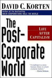 The Post-Corporate World. Life after capitalism.