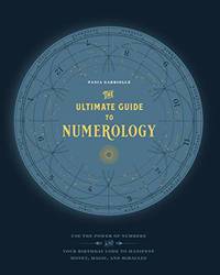 Ultimate Guide to Numerology, The: Use the Power of Numbers and Your Birthday Code to Manifest...