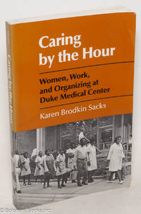 Caring by the hour: Women, work, and organizing at Duke Medical Center
