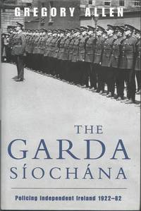 Garda Siochana: Policing Independent Ireland 1922-82 by Gregory Allen - Ltd. First Edition - 1999 - from Out of this World Books (SKU: 00555)