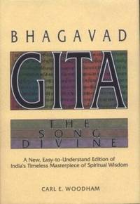Bhagavad-Gita, the Song Divine : A New, Easy-to-Read Edition of India's Timeless Masterpiece of...