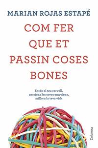 Com fer que et passin coses bones: Ent&Atilde;&copy;n el teu cervell, gestiona les teves...