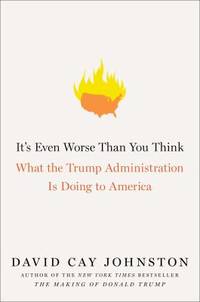 It's Even Worse Than You Think : What the Trump Administration Is Doing to America