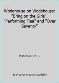 Wodehouse on Wodehouse: Bring on the Girls, Performing Flea and Over Seventy
