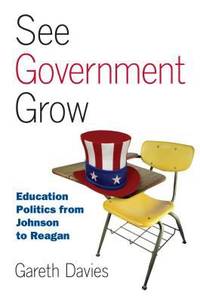 See Government Grow : Education Politics from Johnson to Reagan