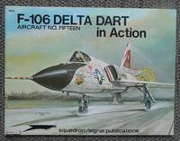 F-106 DELTA DART IN ACTION.  SQUADRON/SIGNAL AIRCRAFT NO. FIFTEEN. by Carson, Don, Captain and Lou Drendel - 1974