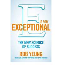 E IS FOR EXCEPTIONAL: THE NEW SCIENCE OF SUCCESS by Rob Yeung - 2012