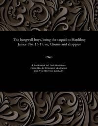 The bangwell boys, being the sequel to Hardiboy James. No. 15-17: or, Chums and chappies