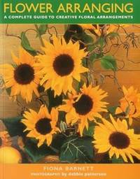 Flower Arranging: A Complete Guide to Creative Floral Arrangements
