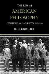 The Rise of American Philosophy: Cambridge, Massachusetts, 1860-1930