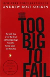 Too Big to Fail: The Inside Story of How Wall Street and Washington Fought to Save the Financial System--And Themselves