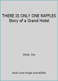 THERE IS ONLY ONE RAFFLES Story of a Grand Hotel