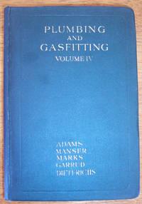 cover of Plumbing and Gasfitting: A Complete Work By Practical Specialists Describing Modern Practice in the Work of the Plumber and the Gasfitter - Volume IV