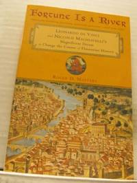 Fortune is a River. Leonardo da Vinci and Niccoló Machiavelli's Magnificent Dream to Change the...