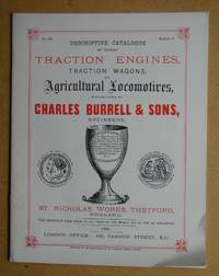 Descriptive Catalogue of Patent Traction Engines, Traction Wagons, and Agricultural Locomotives, Manufactured By Charles Burrell &amp; Sons, Engineers, St. Nicholas Works, Thetford. 1881. by Charles Burrell & Sons - 1972