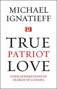 True Patriot Love: Four Generations in Search of Canada