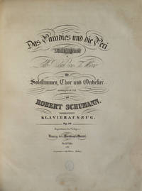 [Op. 50]. Das Paradies und die Peri. Dichtung aus Lalla Rookh von Th. Moore für Solostimmen, Chor und Orchester... Klavierauszug. Op. 50... Pr. 5 Thlr. [Piano-vocal score]