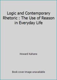 Logic and Contemporary Rhetoric : The Use of Reason in Everyday Life