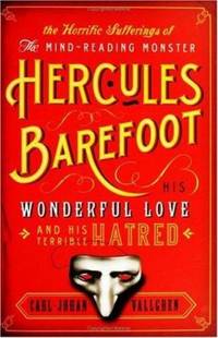 Horrific Sufferings of the Mind-Reading Monster Hercules Barefoot : His Wonderful Love and His Terrible Hatred by Carl-Johan Vallgren - 2006