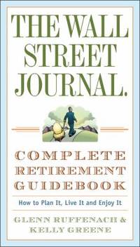 The Wall Street Journal. Complete Retirement Guidebook: How to Plan It, Live It and Enjoy It...
