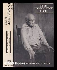 cover of The Innocent Eye: the life of Robert J. Flaherty/ Arthur Calder-Marshall; based on research material by Paul Rotha and Basil Wright