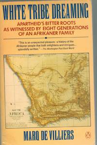 WHITE TRIBE DREAMING Apartheid&#039;s Bitter Roots As Witnessed 8 Generations  Afrikaner Family by De Villiers, Marq - 1989