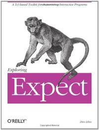 Exploring Expect: A Tcl-based Toolkit for Automating Interactive Programs (Nutshell Handbooks)