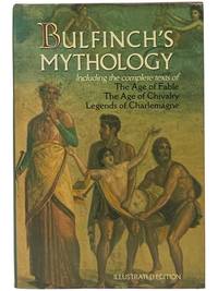 Bulfinch's Mythology: The Age of Fable; The Age of Chivalry; Legends of Charlemagne (Illustrated Edition)