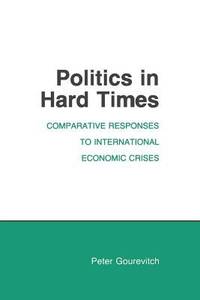 Politics in Hard Times : Comparative Responses to International Economic Crises