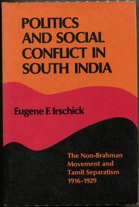 Politics and Social Conflict in South India; The Non-Brahman Movement and Tamil Separatism, 1916 - 1929 de Irschick, Eugene F - 1969