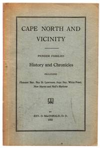 Cape North and Vicinity: Pioneer Families History and Chronicles including Pleasant Bay, Bay St. Lawrence, Aspy Bay, White Point, New Haven and Neil&#039;s Harbour by MACDONALD, Rev. D - 1933