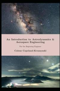 An Introduction to Astrodynamics & Aerospace Engineering : For the Beginning Engineer