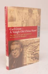 cover of Carl Crow - A Tough Old China Hand. The Life, Times, and Adventures of an American in Shanghai