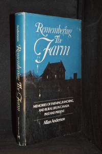 Remembering the Farm; Memories of Farming, Ranching, and Rural Life in Canada, Past and Present