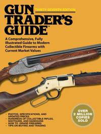 Gun Trader's Guide : A Comprehensive, Fully Illustrated Guide to Modern Collectible Firearms with...