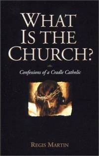 What Is the Church : Confessions of a Cradle Catholic