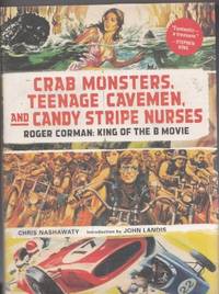 Crab Monsters, Teenage Cavemen, And Candy Stripe Nurses: Roger Corman: King Of The B Movie
