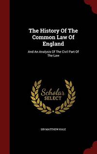 The History of the Common Law of England: And an Analysis of the Civil Part of the Law by Sir Matthew Hale