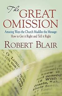 The Great Omission: Amazing Ways the Church Muddles the Message: How to Get It Right and Tell It...