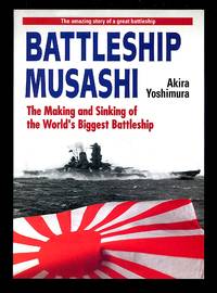 Battleship Musashi: The Making and Sinking of the Worlds Biggest Battleship