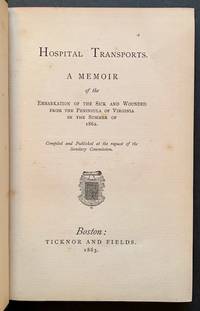 Hospital Transports. A Memoir of the Embarkation of the Sick and Wounded from the Peninsula of Virginia in the Summer of 1862