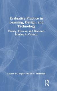 Evaluative Practice in Learning, Design, and Technology: Theory, Process, and Decision-Making in...