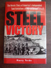 Steel Victory: The Heroic Story of America's Independent Tank Battalions at War in Europe