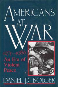 Americans at War 1975-1986 An Era of Violent Peace by Daniel P. Bolger - 1988