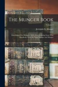 The Munger Book: Something of the Mungers, 1639-1914, Including Some Who Mistakenly Write the...