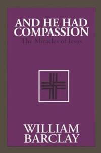 And He Had Compassion de Barclay, William - 1976