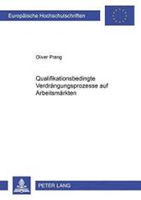 Qualifikationsbedingte VerdrÃ¤ngungsprozesse auf ArbeitsmÃ¤rkten (EuropÃ¤ische Hochschulschriften / European University Studies / Publications Universitaires EuropÃ©ennes) (German Edition) by Oliver Prang - 2002-02-28