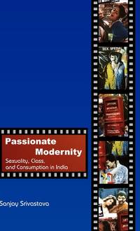Passionate Modernity: Sexuality, Class, and Consumption in India